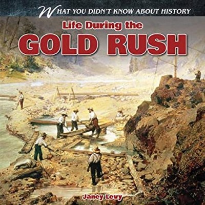 Life During the Gold Rush Library Binding Janey Levy