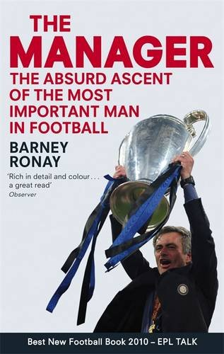 The Manager: The absurd ascent of the most important man in... - Ronay, Barney