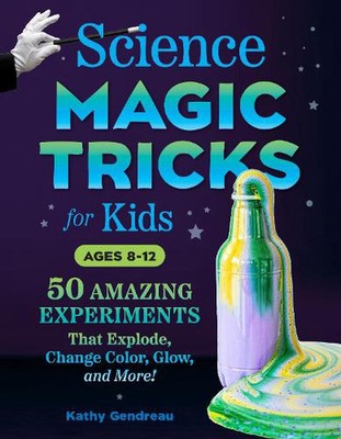 Wissenschaft Zaubertricks für Kinder: 50 erstaunliche Experimente, die explodieren, die Farbe ändern