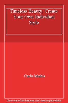 Timeless Beauty: Create Your Own Individual Style,Carla Mathis