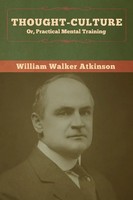 Thought-Culture; Or, Practical Mental Training | William Walker Atkinson | Buch