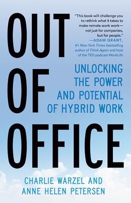 Out of Office: Unlocking the Power and Potential of Hybrid Work by Warzel, Char
