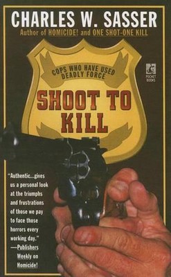 Shoot to Kill: Cops Who Have Used Deadly Force by Charles W. Sasser (English) Pa