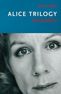 Alice Trilogy (Modern Plays) By Tom Murphy