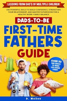 DADS-TO-BE: FIRST-TIME FATHERS GUIDE: USE POWERFUL SKILLS TO... - MoSon, D.
