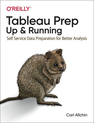 Tableau Prep: Up & Running: Self-Service Data Preparation for Better Analysi...
