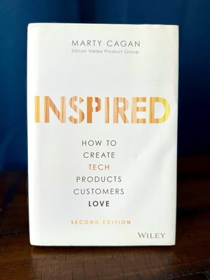 Inspired : How to Create Tech Products Customers Love by Marty Cagan (Hardcover)