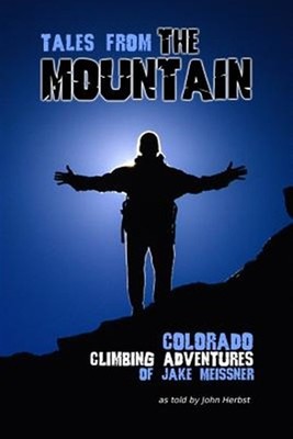 Tales from the Mountain : Colorado Climbing Adventures of Jake Meissner, Pape...