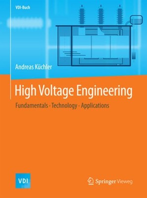 High Voltage Engineering: Fundamentals - Technology - Applications by Küchler