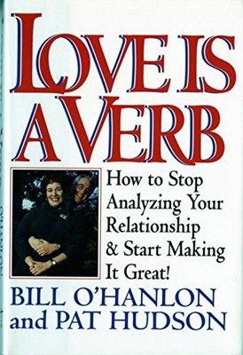 LOVE IS A VERB: HOW TO STOP ANALYZING YOUR RELATIONSHIP By Patricia Hudson NEW