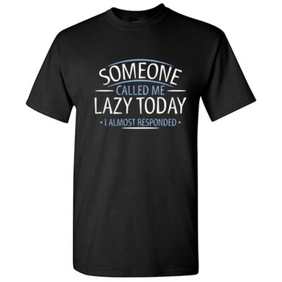 Someone Called Me Lazy Today Sarcastic Super Soft Ring Spun Funny T Shirt