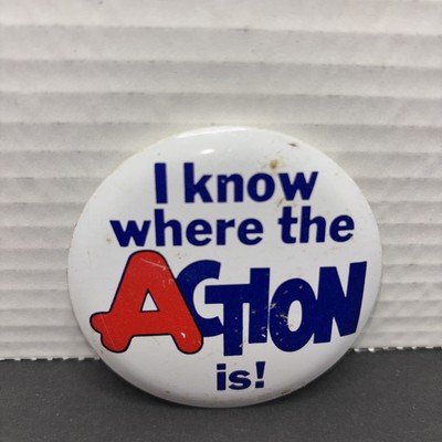 VINTAGE  I know where the Action is  Pinback Button 