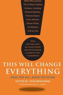 This Will Change Everything: Ideas That Will Shape the Future (Edge Question ...