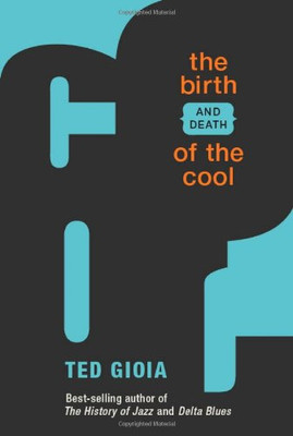 The Birth (and Death) of the Cool - Gioia, Ted