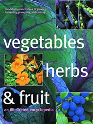 Vegetables, Herbs and Fruit : The Definitive Sourcebook for Growi