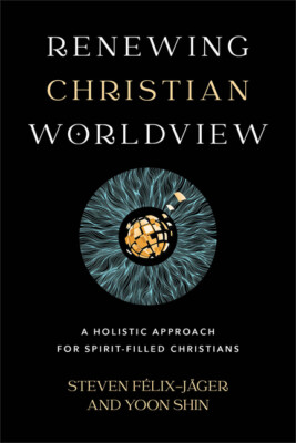 Renewing Christian Worldview: A Holistic Approach For Spirit-Filled Christi...