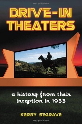 DRIVE-IN THEATERS: A HISTORY FROM THEIR INCEPTION IN 1933 By Kerry Segrave *NEW*