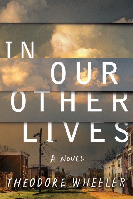 In Our Other Lives A Novel by Theodore Wheeler (Hardback Book)