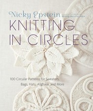 Knitting in Circles: 100 Circular Patterns for Sweaters, Bags, Hats, Afghans, a,