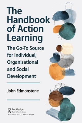 The Handbook of Action Learning: The Go-To Source for Individual, Organizational