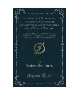 A Particular Account of the Atrocious Burglary, Committed by Robert Saunders (Al