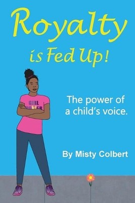 Royalty Is Fed Up!: The Power Of A Child's Voice. by Misty Colbert (English) Pap