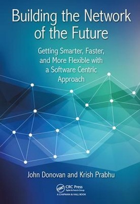 Building the Network of the Future: Getting Smarter, Faster, and More Flexible w
