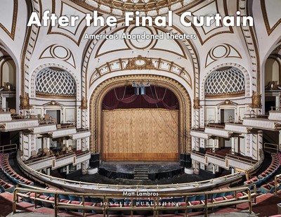 Matt Lambros / After the Final Curtain America's Abandoned Theaters 2019