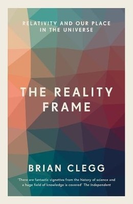 The Reality Frame: Relativity and our place in the universe - Clegg, Brian