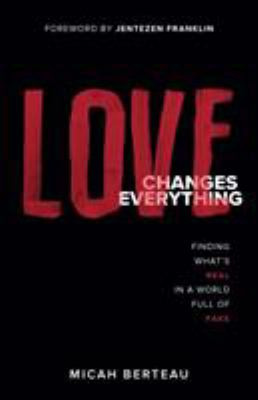Love Changes Everything : Finding What's Real in a World Full of