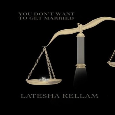 You Don't Want To Get Married Latesha Kellam Paperback Lulu Press