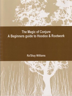 THE MAGIC OF CONVURE A BEGINNERS GUIDE TO HOODOO & ROOTWORK WILLIAMS RA'SHAY