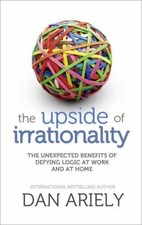 The Upside of Irrationality,Dan Ariely