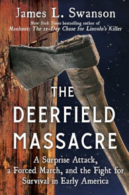 The Deerfield Massacre: A Surprise Attack, a Forced Mar - Hardback NEW Swanson,