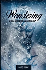 Wondering: Christianity for Questioners, Feddes, David