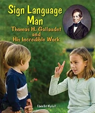 Sign Language Man : Thomas H. Gallaudet and His Incredible Work L