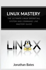 Linux Mastery : The Ultimate Linux Operating System and Command Line Mastery,...