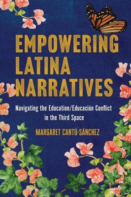 Empowering Latina Narratives : Navigating the Education/Educación Conflict in...