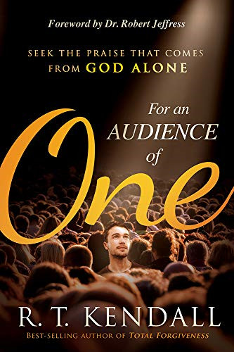 For An Audience of One: Seek the Praise That Comes from God... - R. T. Kendall