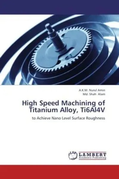 A.K.M. Nurul Amin (U. A.) | High Speed Machining Of Titanium Alloy, Ti6Al4V-image