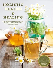 HOLISTIC HEALTH & HEALING: THE HOME REFERENCE FOR NATURAL By Brigitte Mint
