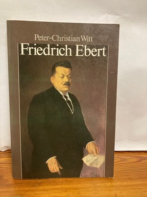 Friedrich Ebert Parteiführer Reichskanzler Volksbeauftragte Peter-Christian Witt