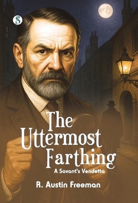 The Uttermost Farthing : A Savant's Vendetta by R. Austin Freeman Hardcover Book