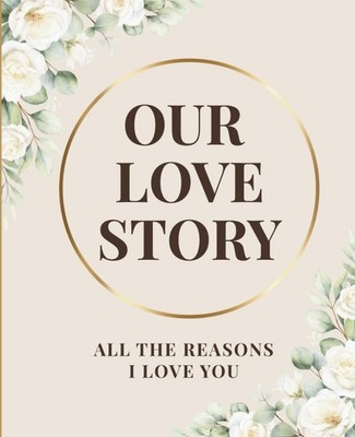 Our Love Story: All The Reasons I Love You: Personalized Fill-In-The-Blank Memor