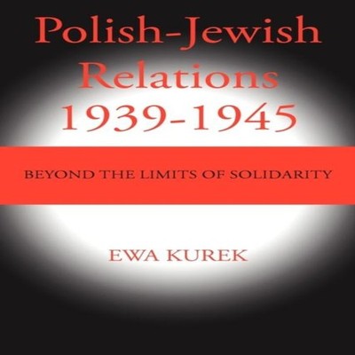 Polish-Jewish Relations 1939-1945 Beyond the limits of solidarity