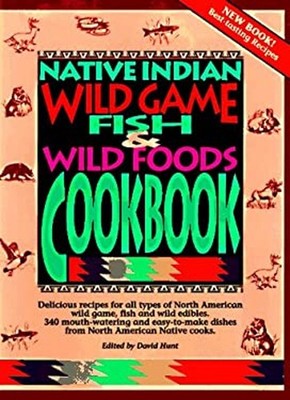 Native Indian Wild Game, Fish, and Wild Foods Cookbook Hardcover