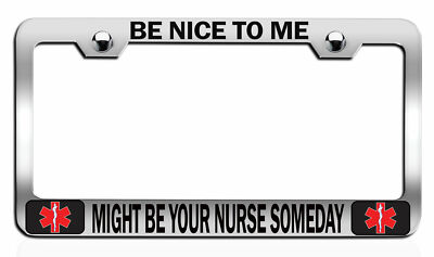BE NICE TO ME MIGHT BE YOUR NURSE SOMEDAY Health License Plate Frame A79