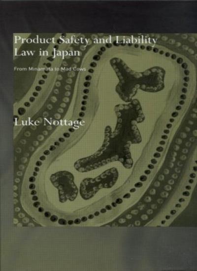 Product Safety and Liability Law in Japan: From Minamata to Mad Cows, Nottage..