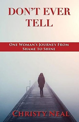 DON'T EVER TELL: ONE WOMAN'S JOURNEY FROM SHAME TO SHINE By Christy Neal *VG+*