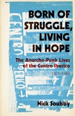 Born of Struggle, Living in Hope: The Anarcho-Punk Lives of the Centro Iberico,